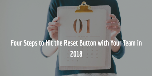 4 Steps to Hit the Reset Button with Your Team in 2018
